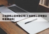 工信部核心区块链公司[工信部核心区块链公司是国企吗]