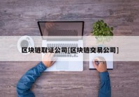 区块链取证公司[区块链交易公司]