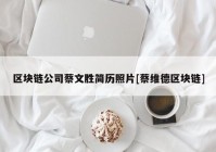 区块链公司蔡文胜简历照片[蔡维德区块链]