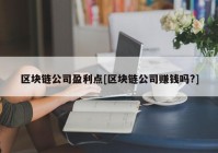 区块链公司盈利点[区块链公司赚钱吗?]