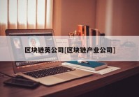 区块链英公司[区块链产业公司]