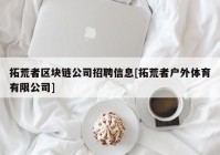 拓荒者区块链公司招聘信息[拓荒者户外体育有限公司]