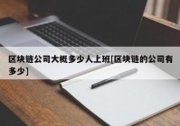 区块链公司大概多少人上班[区块链的公司有多少]