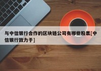 与中信银行合作的区块链公司有哪些股票[中信银行致力于]